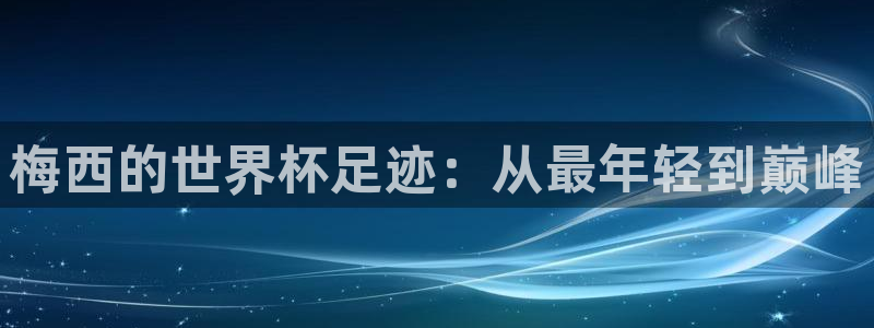 世界杯时间：梅西的世界杯足迹：从最年轻到巅峰
